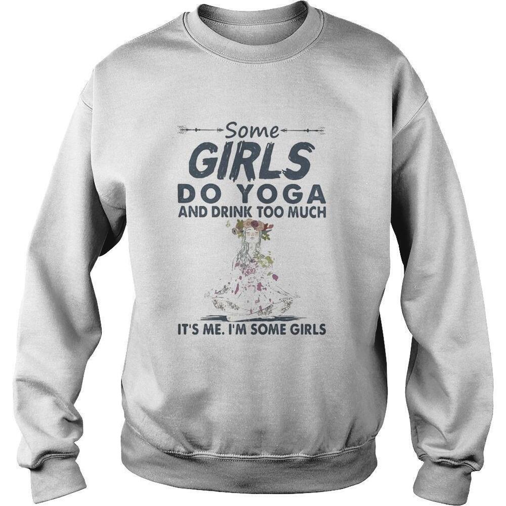 Some Girls Do Yoga And Drink Too Much Its Me Im Some Girls Sweatshirt